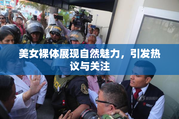 美女裸体展现自然魅力，引发热议与关注