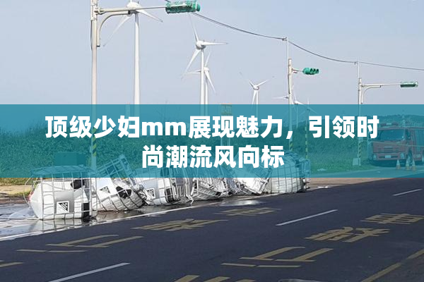 顶级少妇mm展现魅力，引领时尚潮流风向标