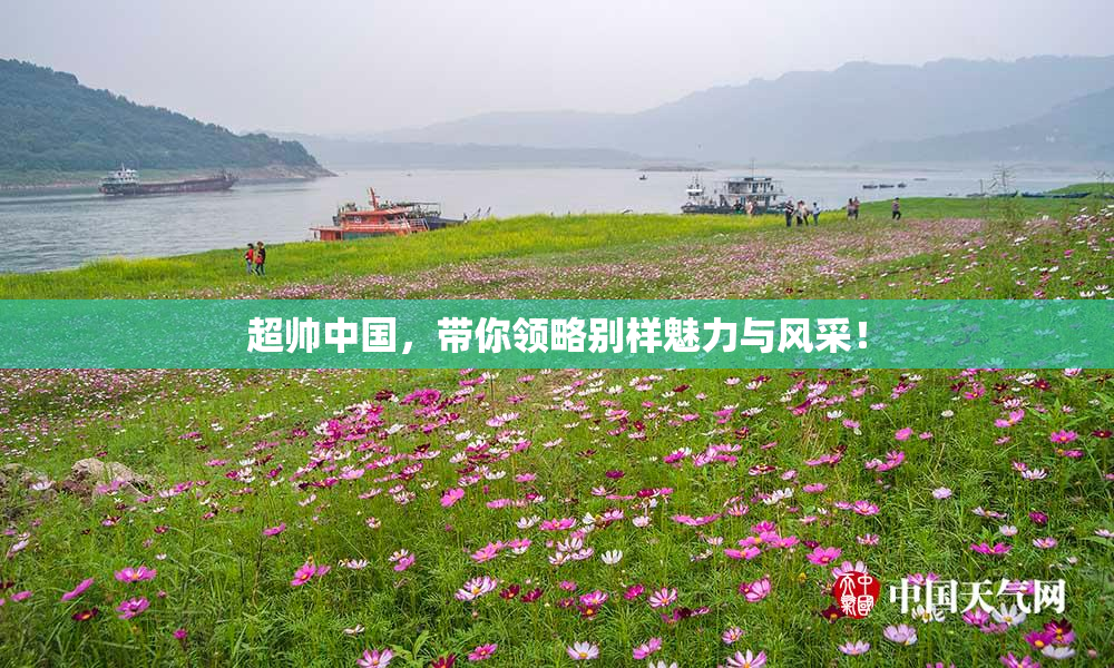 超帅中国，带你领略别样魅力与风采！