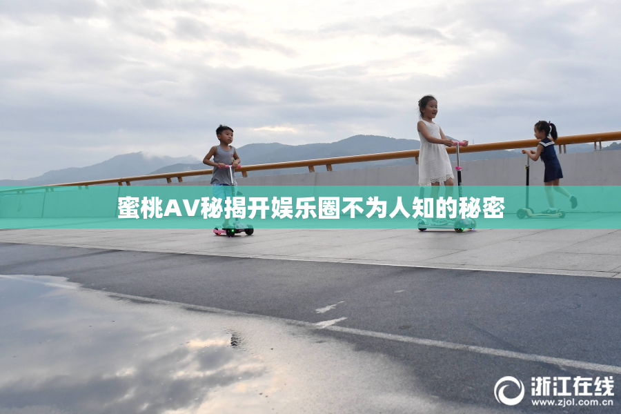 蜜桃AV秘揭开娱乐圈不为人知的秘密