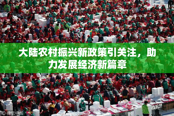 大陆农村振兴新政策引关注，助力发展经济新篇章
