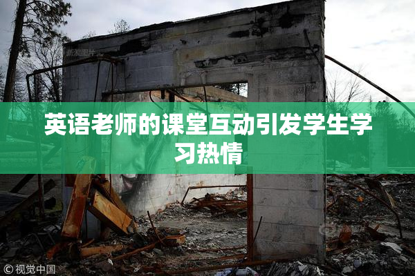 英语老师的课堂互动引发学生学习热情