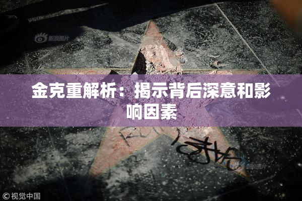 金克重解析：揭示背后深意和影响因素