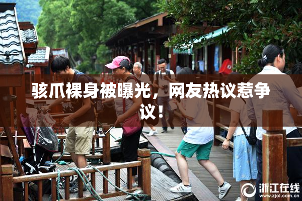 骇爪裸身被曝光，网友热议惹争议！