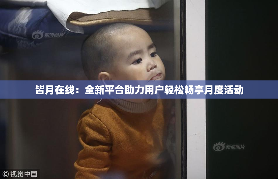 皆月在线：全新平台助力用户轻松畅享月度活动