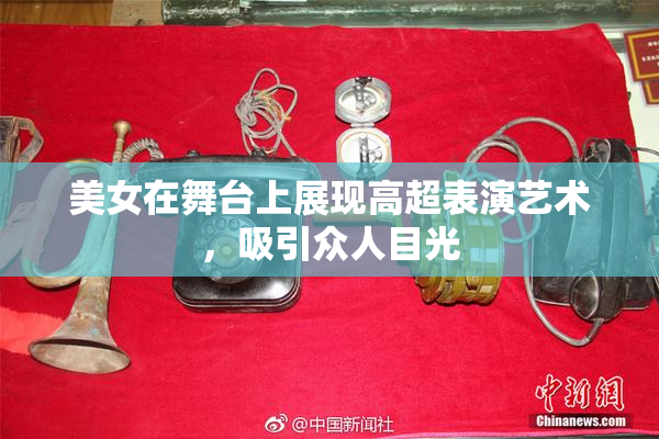 美女在舞台上展现高超表演艺术，吸引众人目光