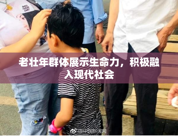 老壮年群体展示生命力，积极融入现代社会