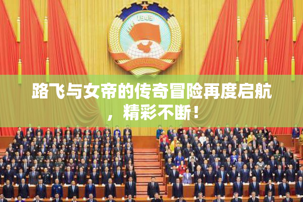 路飞与女帝的传奇冒险再度启航，精彩不断！