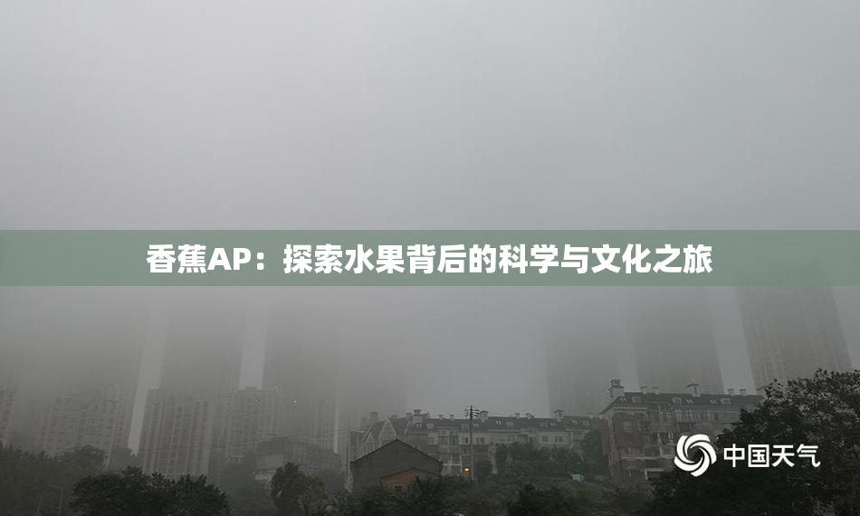 香蕉AP：探索水果背后的科学与文化之旅