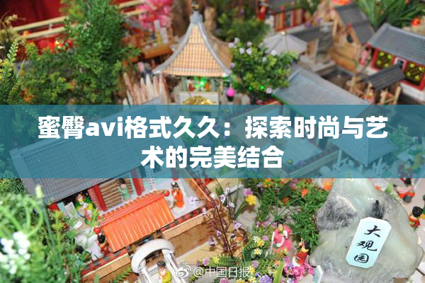 蜜臀avi格式久久：探索时尚与艺术的完美结合