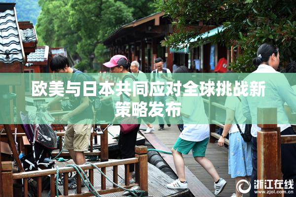 欧美与日本共同应对全球挑战新策略发布