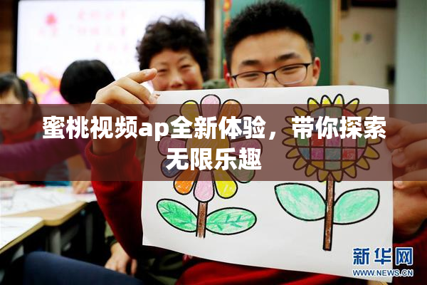 蜜桃视频ap全新体验，带你探索无限乐趣