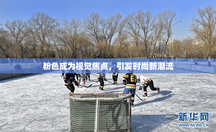 粉色成为视觉焦点，引发时尚新潮流