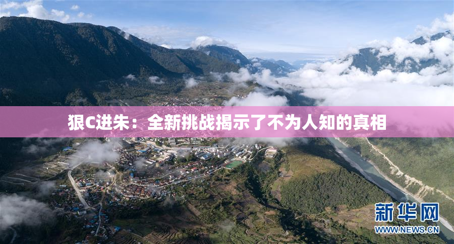狠C进朱：全新挑战揭示了不为人知的真相