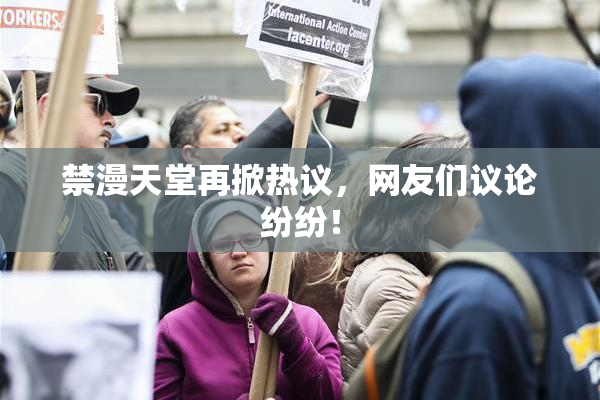 禁漫天堂再掀热议，网友们议论纷纷！