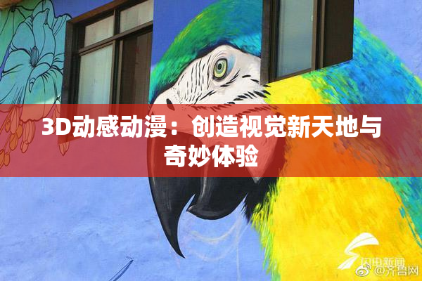 3D动感动漫：创造视觉新天地与奇妙体验