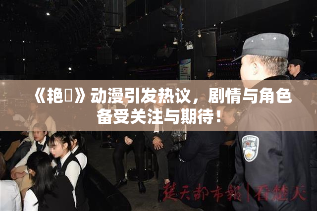 《艳鉧》动漫引发热议，剧情与角色备受关注与期待！
