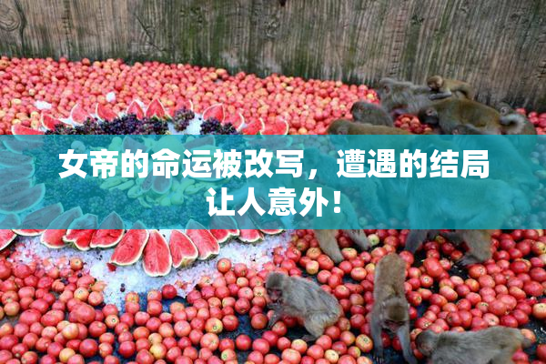 女帝的命运被改写，遭遇的结局让人意外！