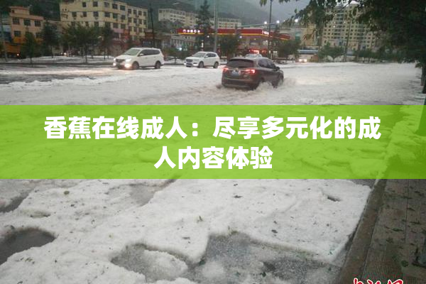 香蕉在线成人：尽享多元化的成人内容体验