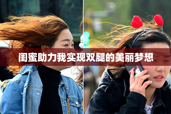 闺蜜助力我实现双腿的美丽梦想