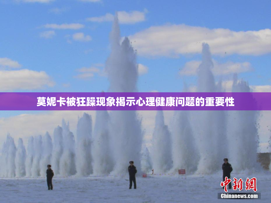 莫妮卡被狂躁现象揭示心理健康问题的重要性