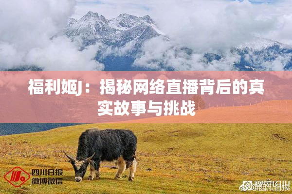 福利姬J：揭秘网络直播背后的真实故事与挑战