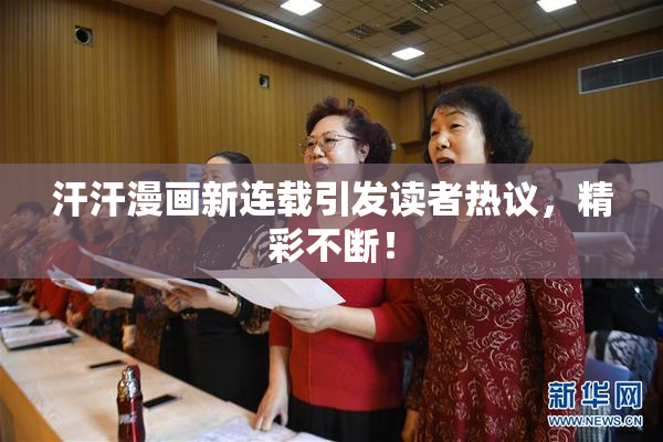 汗汗漫画新连载引发读者热议，精彩不断！