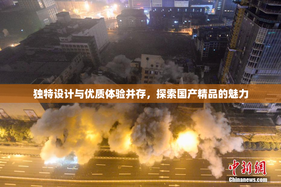 独特设计与优质体验并存，探索国产精品的魅力