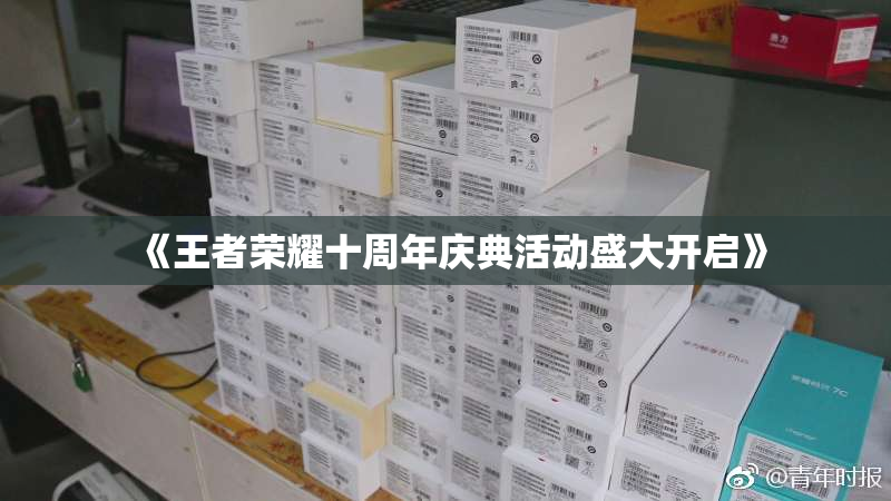 《王者荣耀十周年庆典活动盛大开启》