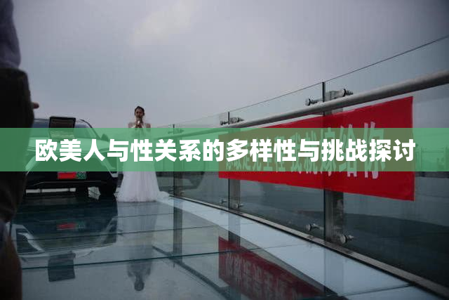 欧美人与性关系的多样性与挑战探讨