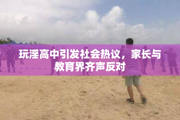 玩淫高中引发社会热议，家长与教育界齐声反对