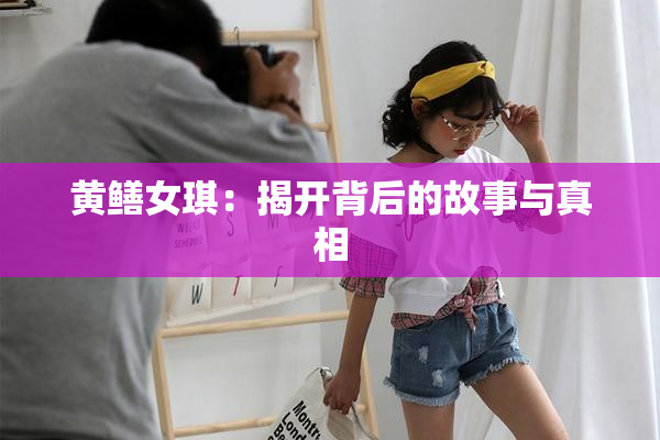 黄鳝女琪：揭开背后的故事与真相