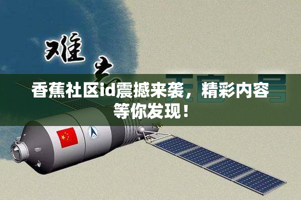 香蕉社区id震撼来袭，精彩内容等你发现！