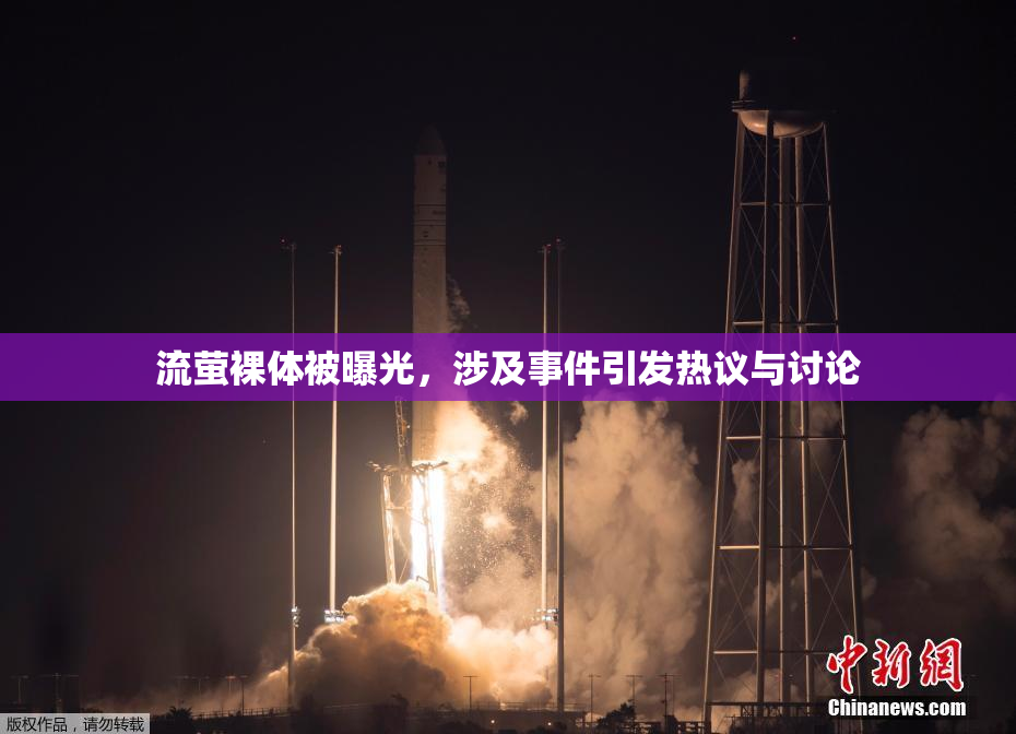 流萤裸体被曝光，涉及事件引发热议与讨论
