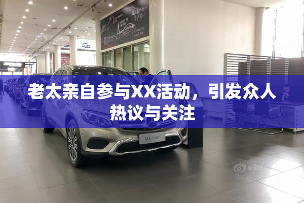 老太亲自参与XX活动，引发众人热议与关注