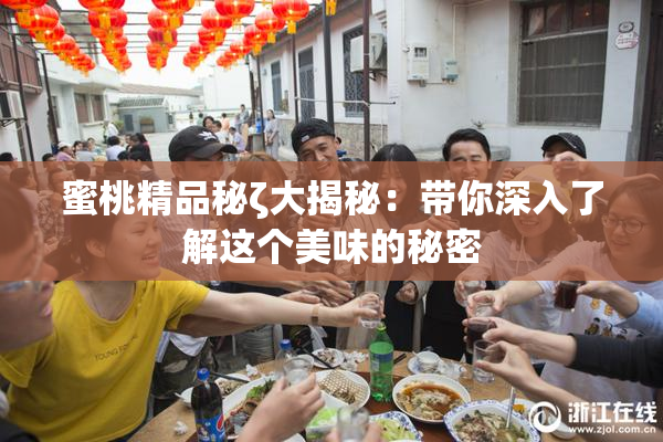蜜桃精品秘ζ大揭秘：带你深入了解这个美味的秘密