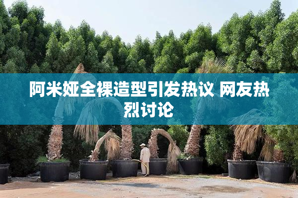 阿米娅全裸造型引发热议 网友热烈讨论