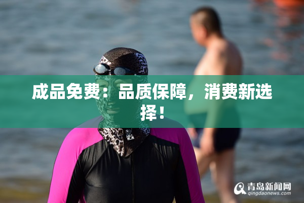 成品免费：品质保障，消费新选择！