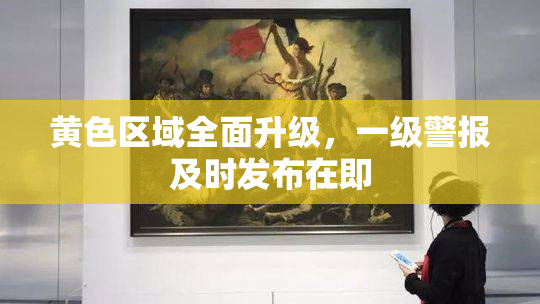 黄色区域全面升级，一级警报及时发布在即