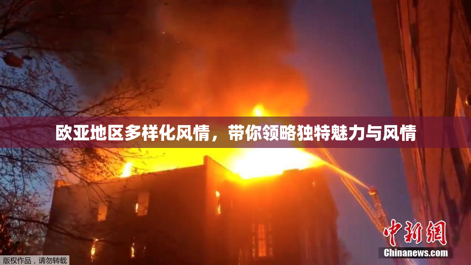 欧亚地区多样化风情，带你领略独特魅力与风情