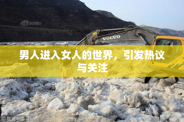 男人进入女人的世界，引发热议与关注