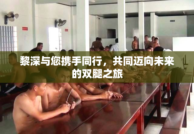 黎深与您携手同行，共同迈向未来的双腿之旅