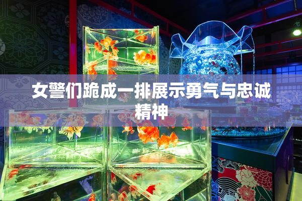 女警们跪成一排展示勇气与忠诚精神