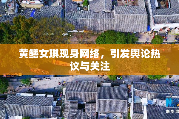 黄鳝女琪现身网络，引发舆论热议与关注