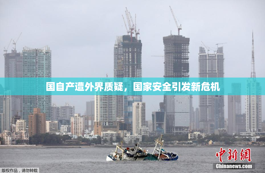 国自产遭外界质疑，国家安全引发新危机