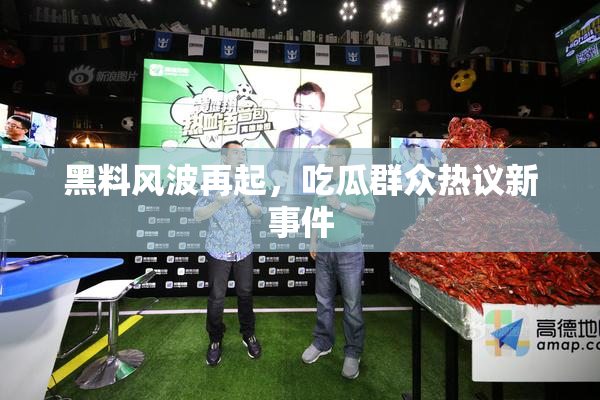 黑料风波再起，吃瓜群众热议新事件