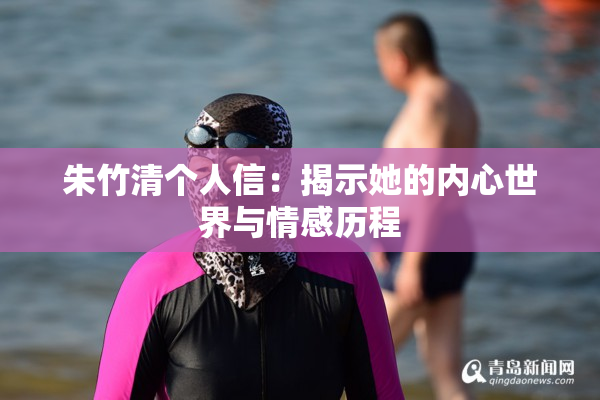 朱竹清个人信：揭示她的内心世界与情感历程