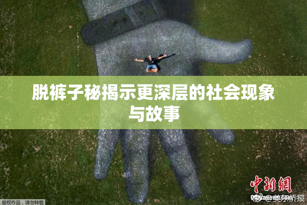 脱裤子秘揭示更深层的社会现象与故事