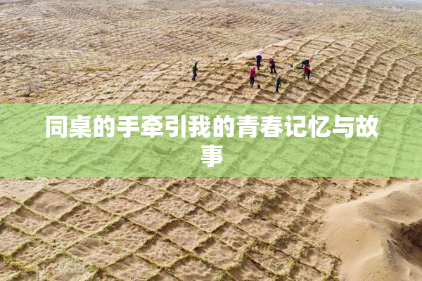 同桌的手牵引我的青春记忆与故事