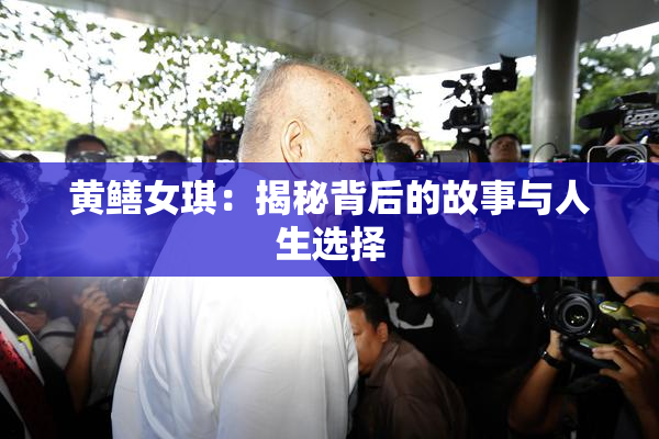 黄鳝女琪：揭秘背后的故事与人生选择